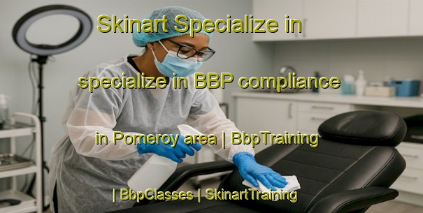 Skinart Specialize in specialize in BBP compliance in Pomeroy area | BbpTraining | BbpClasses | SkinartTraining-Canada